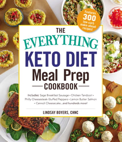 The Everything Keto Diet Meal Prep Cookbook - Includes: Sage Breakfast Sausage, Chicken Tandoori, Philly Cheesesteak–Stuffed Peppers, Lemon Butter Salmon, Cannoli Cheesecake...and Hundreds More!