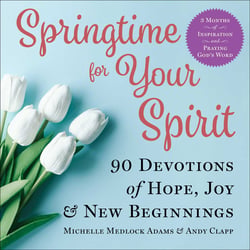 Springtime for Your Spirit - 90 Devotions of Hope, Joy &amp; New Beginnings