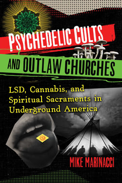 Psychedelic Cults and Outlaw Churches - LSD, Cannabis, and Spiritual Sacraments in Underground America
