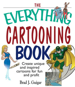 The Everything Cartooning Book - Create Unique And Inspired Cartoons For Fun And Profit