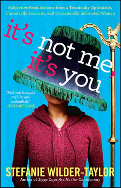 It's Not Me, It's You - Subjective Recollections from a Terminally Optimistic, Chronically Sarcastic and Occasionally Inebriated Woman