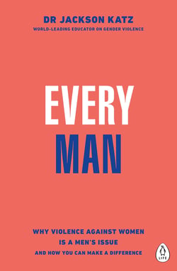 Every Man - Why Violence Against Women is a Men’s Issue, and How You Can Make a Difference