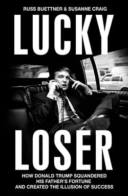Lucky Loser - How Donald Trump Squandered His Father's Fortune and Created the Illusion of Success