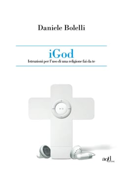 iGod. Istruzione per l'uso di una religione fai da te.