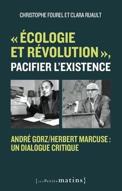 « écologie et révolution », pacifier l'existence : André Gorz/Herbert Marcuse, un dialogue critique