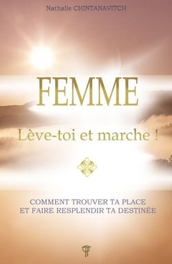 Femme Lève-toi et marche ! - Comment trouver ta place et faire resplendir ta destinée