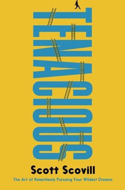 Tenacious - The Art of Relentlessly Pursuing Your Wildest Dreams