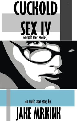 Cuckold Sex IV (cuckold short stories) - Cuckold Sex Stories, #3