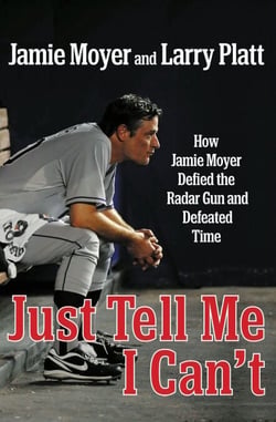 Just Tell Me I Can't - How Jamie Moyer Defied the Radar Gun and Defeated Time