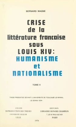Crise de la littérature française sous Louis XIV : humanisme et nationalisme (2) - Thèse présentée devant l'Université de Toulouse Le Mirail, le 28 mai 1974