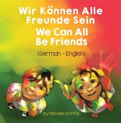 We Can All Be Friends (German-English) - Language Lizard Bilingual Living in Harmony Series