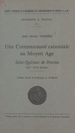 Une communauté canoniale au Moyen Âge (1) - Saint-Quiriace de Provins. XIe - XIIIe siècles