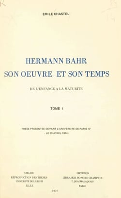 Hermann Bahr, son œuvre et son temps (1). De l'enfance à la maturité - Thèse présentée devant l'Université de Paris IV, le 20 avril 1974