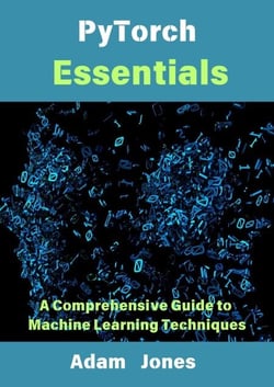 PyTorch Essentials: A Comprehensive Guide to Machine Learning Techniques