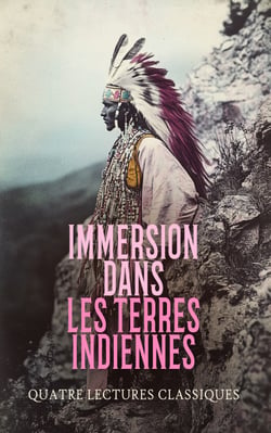 Immersion dans les Terres Indiennes : Quatre Lectures Classiques - Jim l'indien, Le fils du Soleil, L'éclaireur, Ramona, etc.