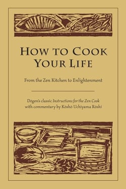 How to Cook Your Life - From the Zen Kitchen to Enlightenment
