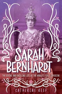 Sarah Bernhardt - The Divine and Dazzling Life of the World's First Superstar