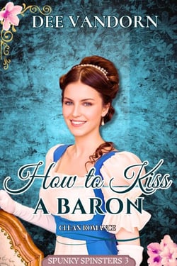 How to Kiss a Baron: Clean Romance - Spunky Spinsters Series, #3
