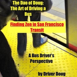 The Dao of Doug: The Art of Driving a Bus: Finding Zen in San Francisco Transit: A Bus Driver's Perspective - Dao of Doug, #1