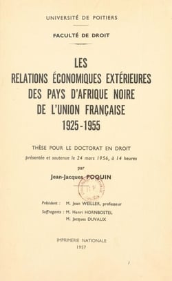 Les relations économiques extérieures des pays d'Afrique noire de l'Union Française, 1925-1955 - Thèse pour le Doctorat en droit présentée et soutenue le 24 Mars 1956, à 14 heures