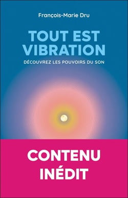 Tout est vibration : Découvrez les pouvoirs du son