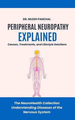 Peripheral Neuropathy Explained: Causes, Treatments, and Lifestyle Solutions - The NeuroHealth Collection: Understanding Diseases of the Nervous System, #10