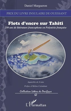 Flots d'encre sur Tahiti - 250 ans de littérature francophone en Polynésie française
