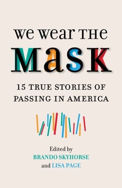 We Wear the Mask - 15 True Stories of Passing in America