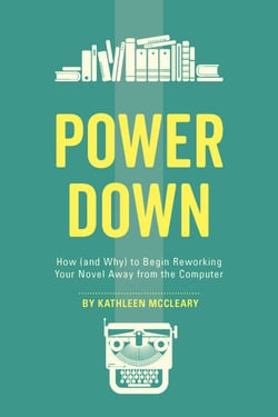 Power Down - How (and Why) to Begin Reworking Your Novel Away from the Computer