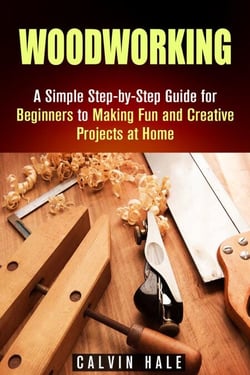Woodworking: A Simple Step-by-Step Guide for Beginners to Making Fun and Creative Projects at Home - DIY Projects