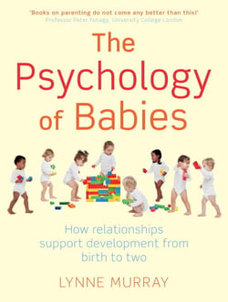The Psychology of Babies - How relationships support development from birth to two
