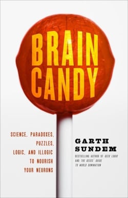 Brain Candy - Science, Paradoxes, Puzzles, Logic, and Illogic to Nourish Your Neurons