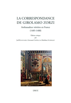 La correspondance de Girolamo Zorzi - Ambassadeur vénitien en France (1485-1488)