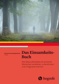 Das Einsamkeits–Buch - Wie Gesundheitsberufe einsame Menschen verstehen, unterstützen und integrieren können