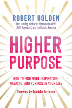 Higher Purpose - How to Find More Inspiration, Meaning, and Purpose in Your Life