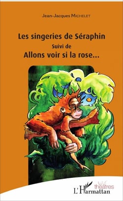 Les singeries de Seraphin - suivi de - Allons voir si la rose...