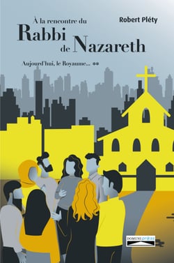 A` la rencontre du Rabbi de Nazareth - Aujourd'hui, le Royaume...