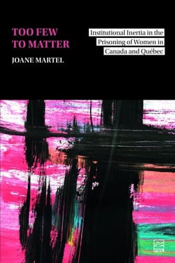 Too Few to Matter - Institutional Inertia in the Prisoning of Women in Canada and Québec