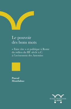 Le pouvoir des bons mots - « Faire rire » et politique à Rome du milieu du IIIe s. a.C. à l’avènement des Antonins.