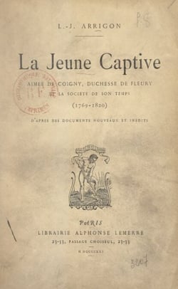 La jeune captive - Aimée de Coigny, duchesse de Fleury et la société de son temps (1769-1820) : d'après des documents nouveaux et inédits