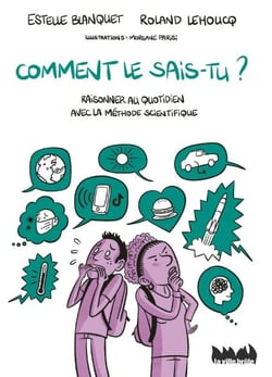 Comment le sais-tu ?. Raisonner au quotidien avec la méthode scientifique