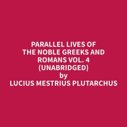 Parallel Lives of the Noble Greeks and Romans Vol. 4 (Unabridged)