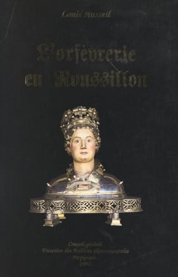 L'orfèvrerie en Roussillon - Les orfèvres de la juridiction de Perpignan du XIIIe au XIXe siècle