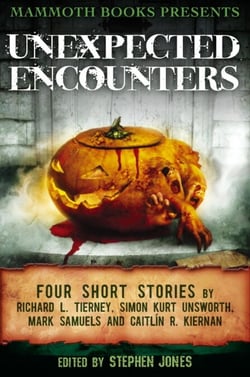 Mammoth Books presents Unexpected Encounters - Four Stories by Richard L. Tierney, Simon Kurt Unsworth, Mark Samuels and Caitlín R. Kiernan