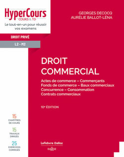 Droit commercial 10ED - Actes de commerce - Commerçants - Fonds de commerce - Baux Commerciaux - Concurrence - Consommation - Contrats commerciaux