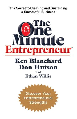 The One Minute Entrepreneur - The Secret to Creating and Sustaining a Successful Business