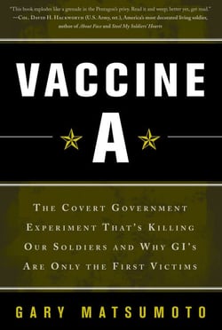 Vaccine A - The Covert Government Experiment That's Killing Our Soldiers -- and Why GI's Are Only the First Victims