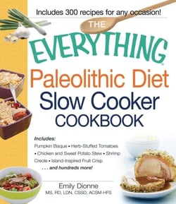 The Everything Paleolithic Diet Slow Cooker Cookbook - Includes Pumpkin Bisque, Herb-Stuffed Tomatoes, Chicken and Sweet Potato Stew, Shrimp Creole, Island-Inspired Fruit Crisp and hundreds more!