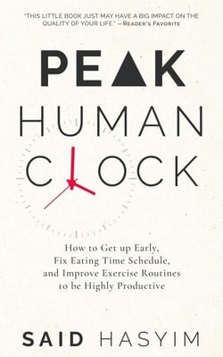 Peak Human Clock: How to Get up Early, Fix Eating Time Schedule, and Improve Exercise Routines to be Highly Productive - Peak Productivity, #1