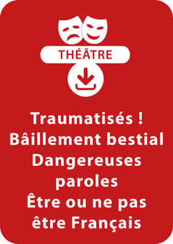 Traumatisés ; Bâillement bestial ; Dangereuses paroles ; Être ou ne pas être français - Un lot de 4 saynètes à télécharger